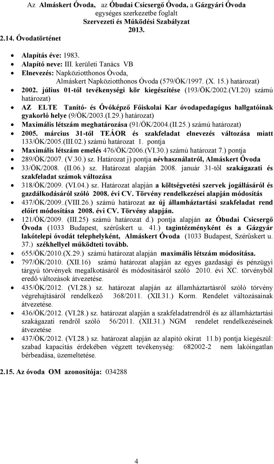 ) határozat) Maximális létszám meghatározása (91/ÖK/2004.(II.25.) számú határozat) 2005. március 31-től TEÁOR és szakfeladat elnevezés változása miatt 133/ÖK/2005.(III.02.) számú határozat 1.