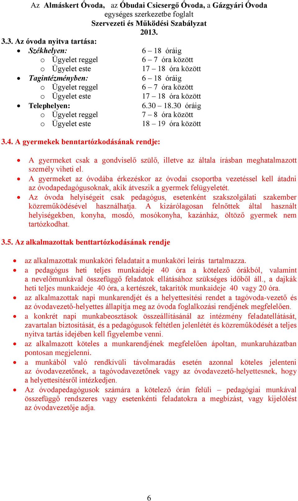 A gyermekek benntartózkodásának rendje: A gyermeket csak a gondviselő szülő, illetve az általa írásban meghatalmazott személy viheti el.