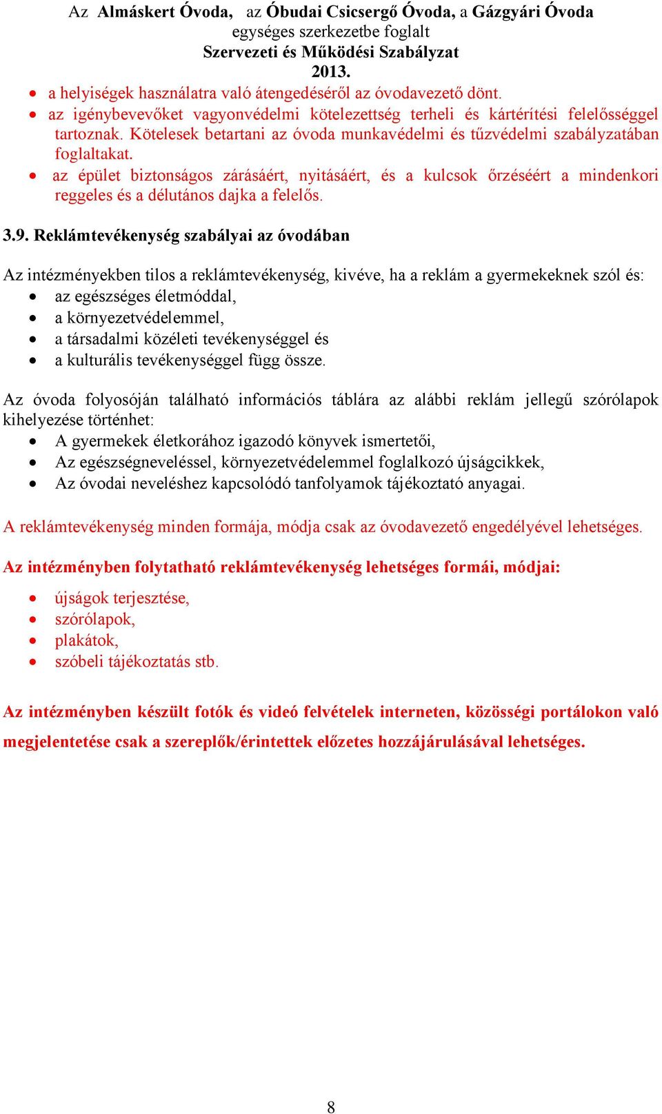 az épület biztonságos zárásáért, nyitásáért, és a kulcsok őrzéséért a mindenkori reggeles és a délutános dajka a felelős. 3.9.