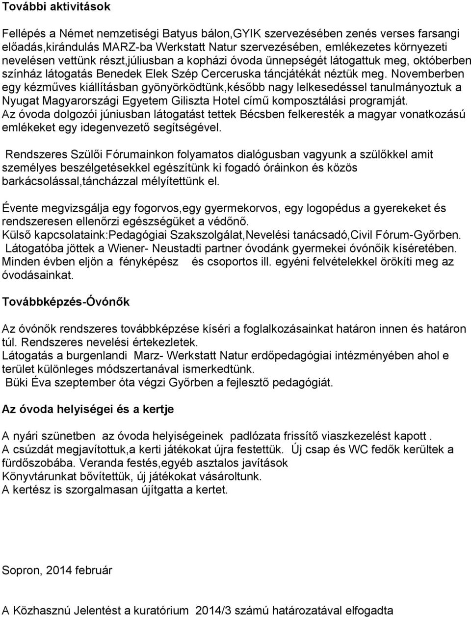 Novemberben egy kézműves kiállításban gyönyörködtünk,később nagy lelkesedéssel tanulmányoztuk a Nyugat Magyarországi Egyetem Giliszta Hotel című komposztálási programját.