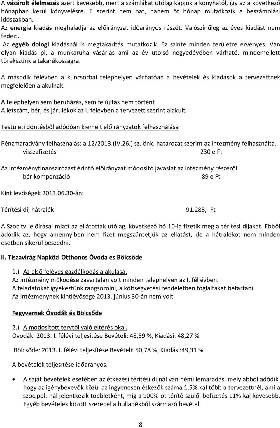 Van olyan kiadás pl. a munkaruha vásárlás ami az év utolsó negyedévében várható, mindemellett törekszünk a takarékosságra.