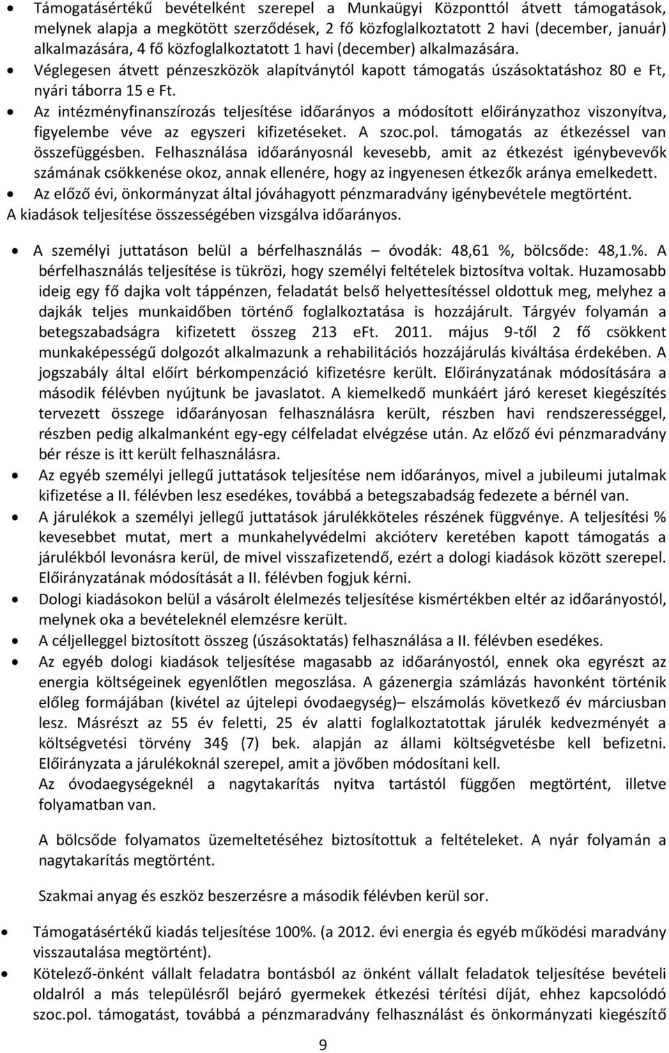 Az intézményfinanszírozás teljesítése időarányos a módosított előirányzathoz viszonyítva, figyelembe véve az egyszeri kifizetéseket. A szoc.pol. támogatás az étkezéssel van összefüggésben.