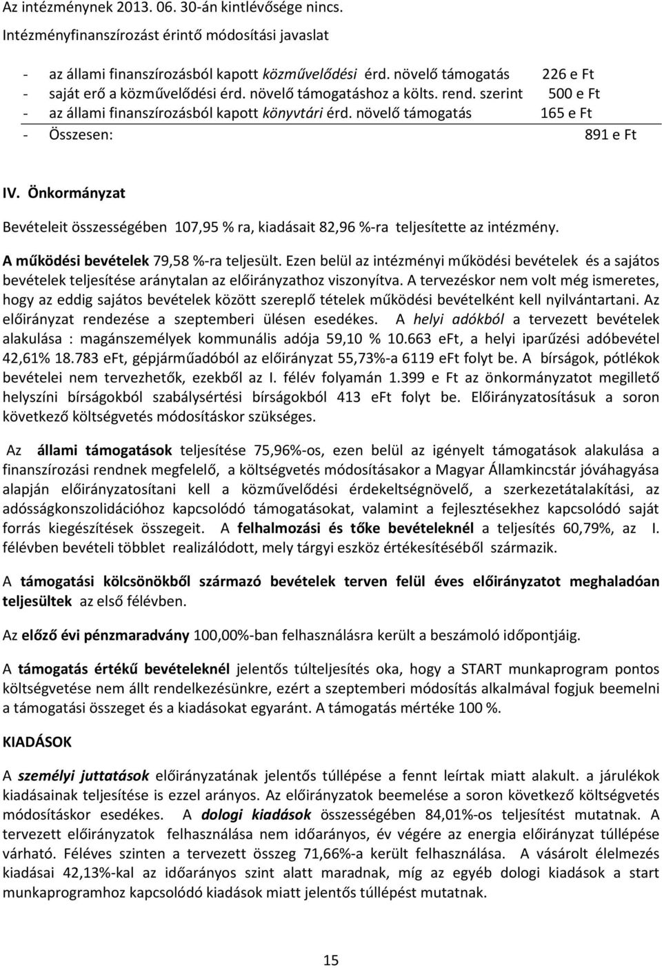 növelő támogatás 165 e Ft - Összesen: 891 e Ft IV. Önkormányzat Bevételeit összességében 107,95 % ra, kiadásait 82,96 %-ra teljesítette az intézmény. A működési bevételek 79,58 %-ra teljesült.