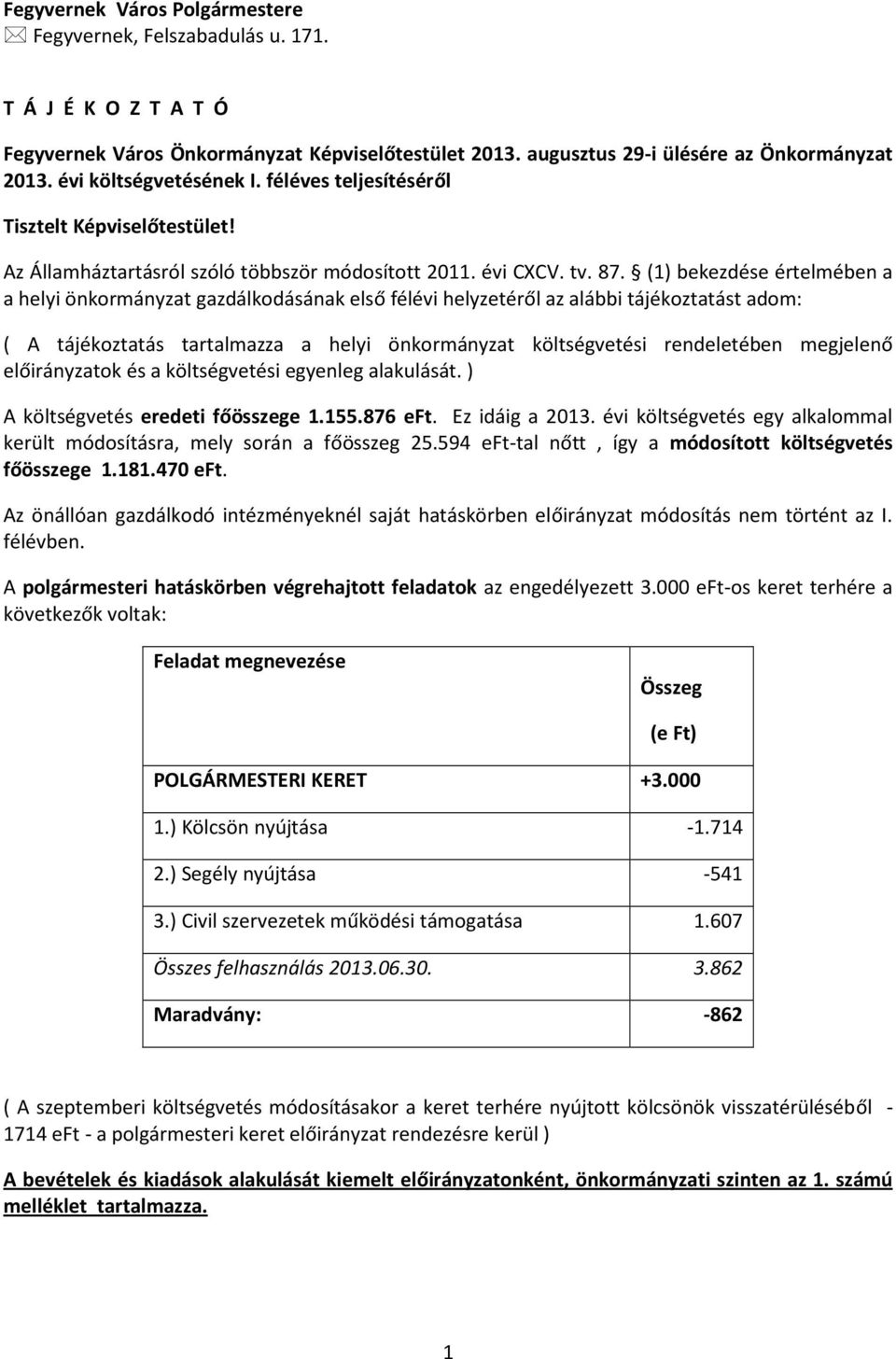 (1) bekezdése értelmében a a helyi önkormányzat gazdálkodásának első félévi helyzetéről az alábbi tájékoztatást adom: ( A tájékoztatás tartalmazza a helyi önkormányzat költségvetési rendeletében