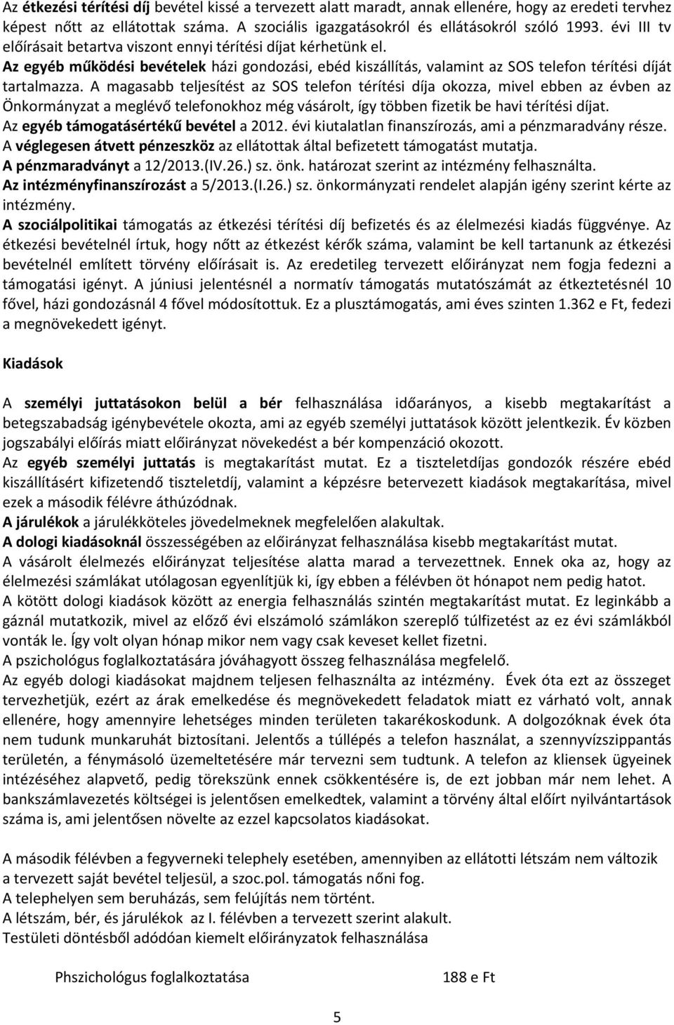 A magasabb teljesítést az SOS telefon térítési díja okozza, mivel ebben az évben az Önkormányzat a meglévő telefonokhoz még vásárolt, így többen fizetik be havi térítési díjat.