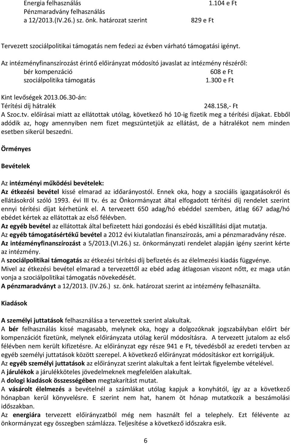 30-án: Térítési díj hátralék 248.158,- Ft A Szoc.tv. előírásai miatt az ellátottak utólag, következő hó 10-ig fizetik meg a térítési díjakat.