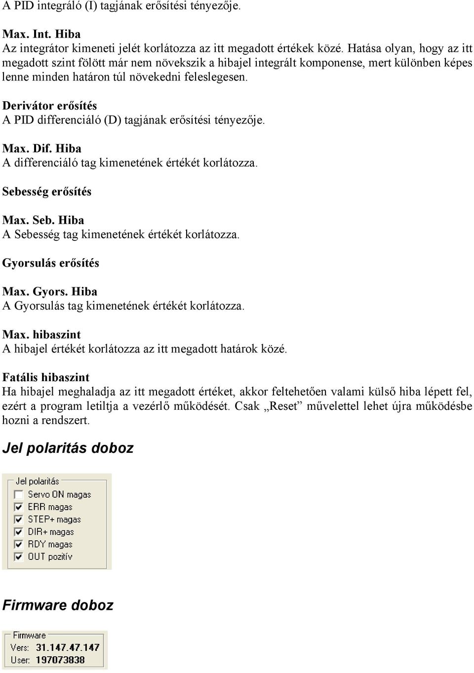 Derivátor erősítés A PID differenciáló (D) tagjának erősítési tényezője. Max. Dif. Hiba A differenciáló tag kimenetének értékét korlátozza. Sebesség erősítés Max. Seb. Hiba A Sebesség tag kimenetének értékét korlátozza.