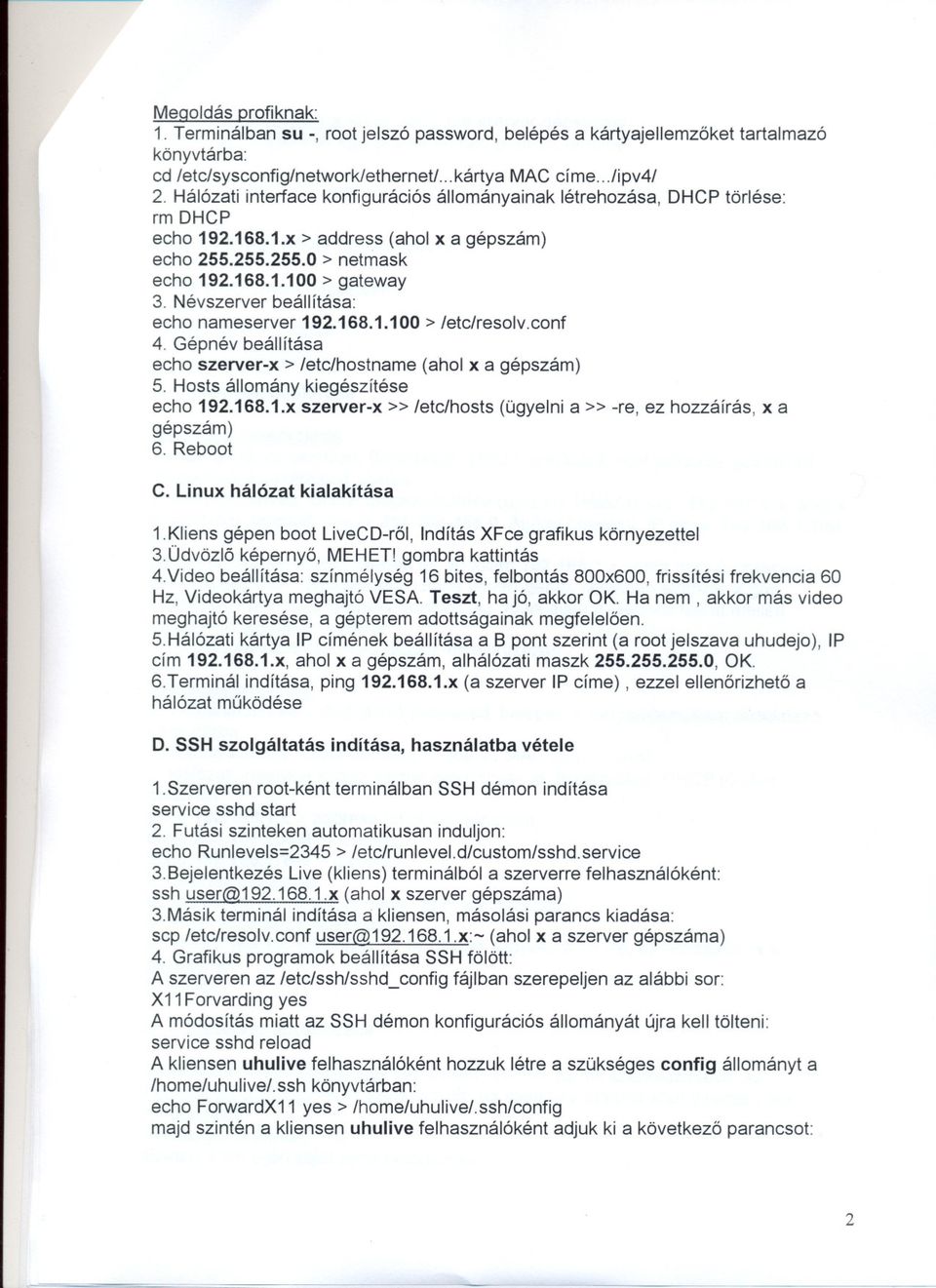 Névszerver beállítása: echo nameserver 192.168.1.100 > letc/resolv.conf 4. Gépnév beállítása echo szerver-x> letc/hostname (ahol x a gépszám) 5. Hosts állomány kiegészítése echo 192.168.1.x szerver-x» letc/hosts (ügyelni a» -re, ez hozzáírás, x a gépszám) 6.