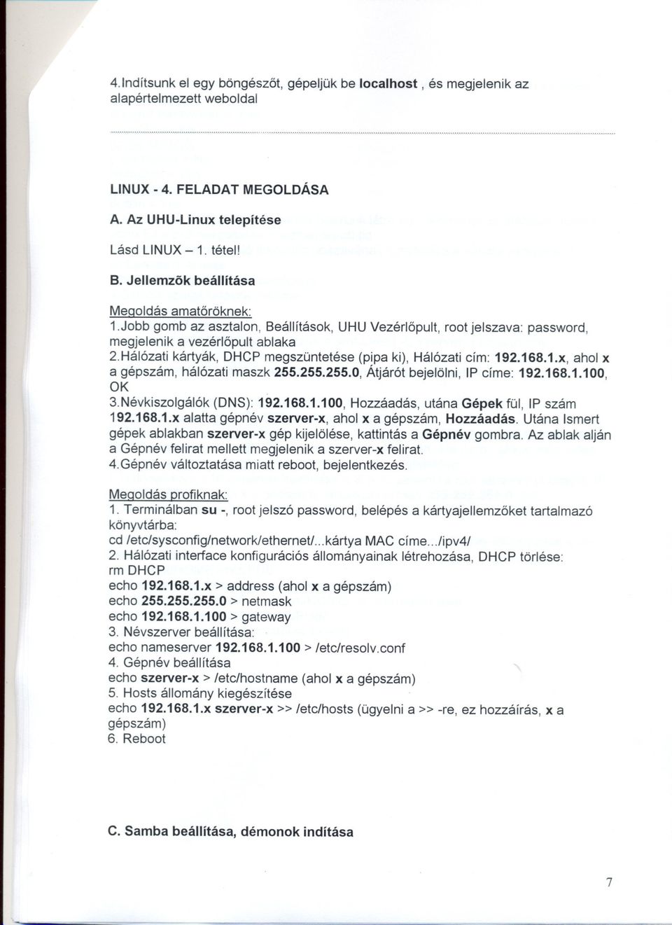 Hálózati kártyák, DHCP megszüntetése (pipa ki), Hálózati cím: 192.168.1.x, ahol x a gépszám, hálózati maszk 255.255.255.0, Átjárót bejelölni, IP címe: 192.168.1.100, OK 3.Névkiszolgálók (DNS): 192.