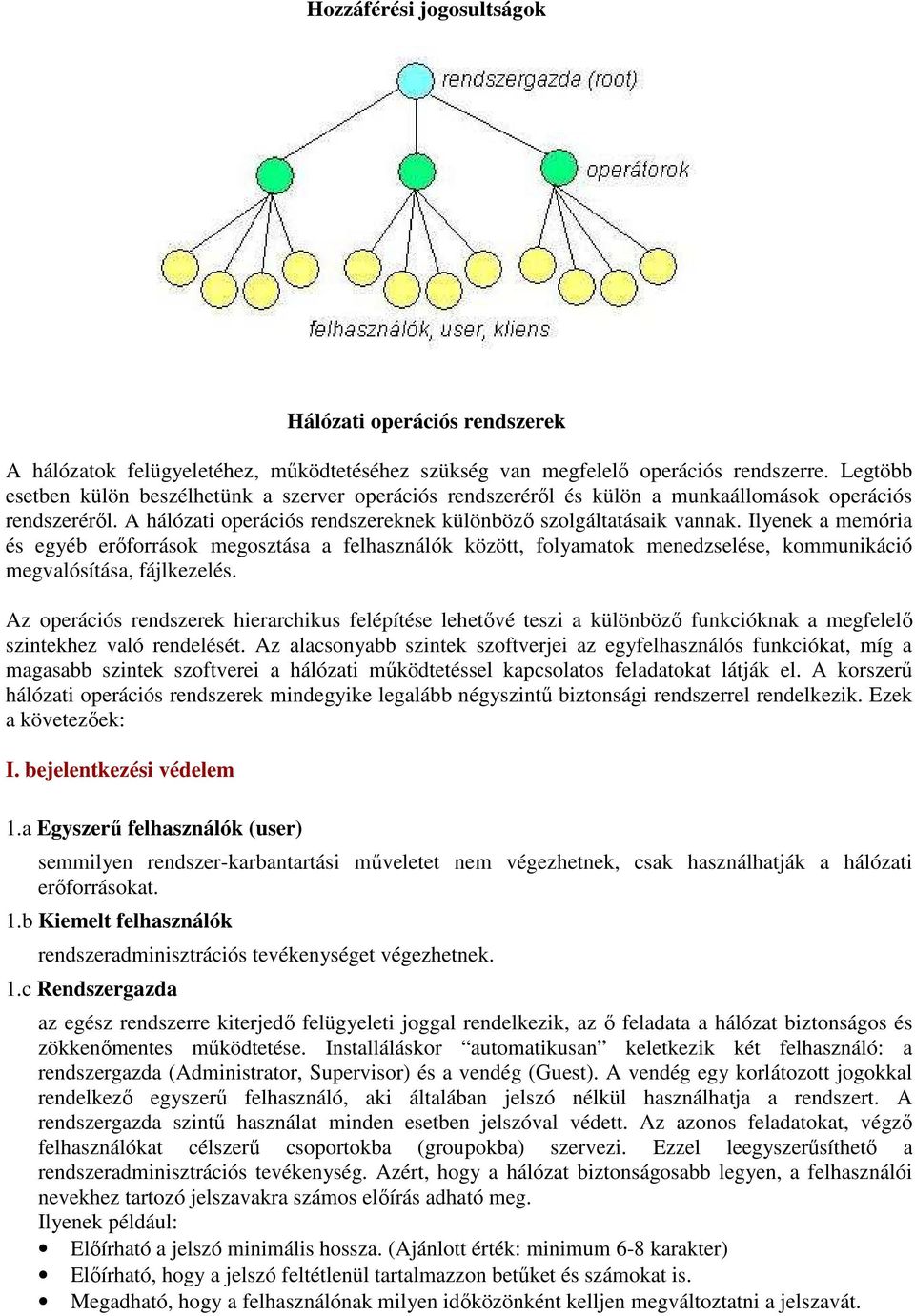 Ilyenek a memória és egyéb erıforrások megosztása a felhasználók között, folyamatok menedzselése, kommunikáció megvalósítása, fájlkezelés.