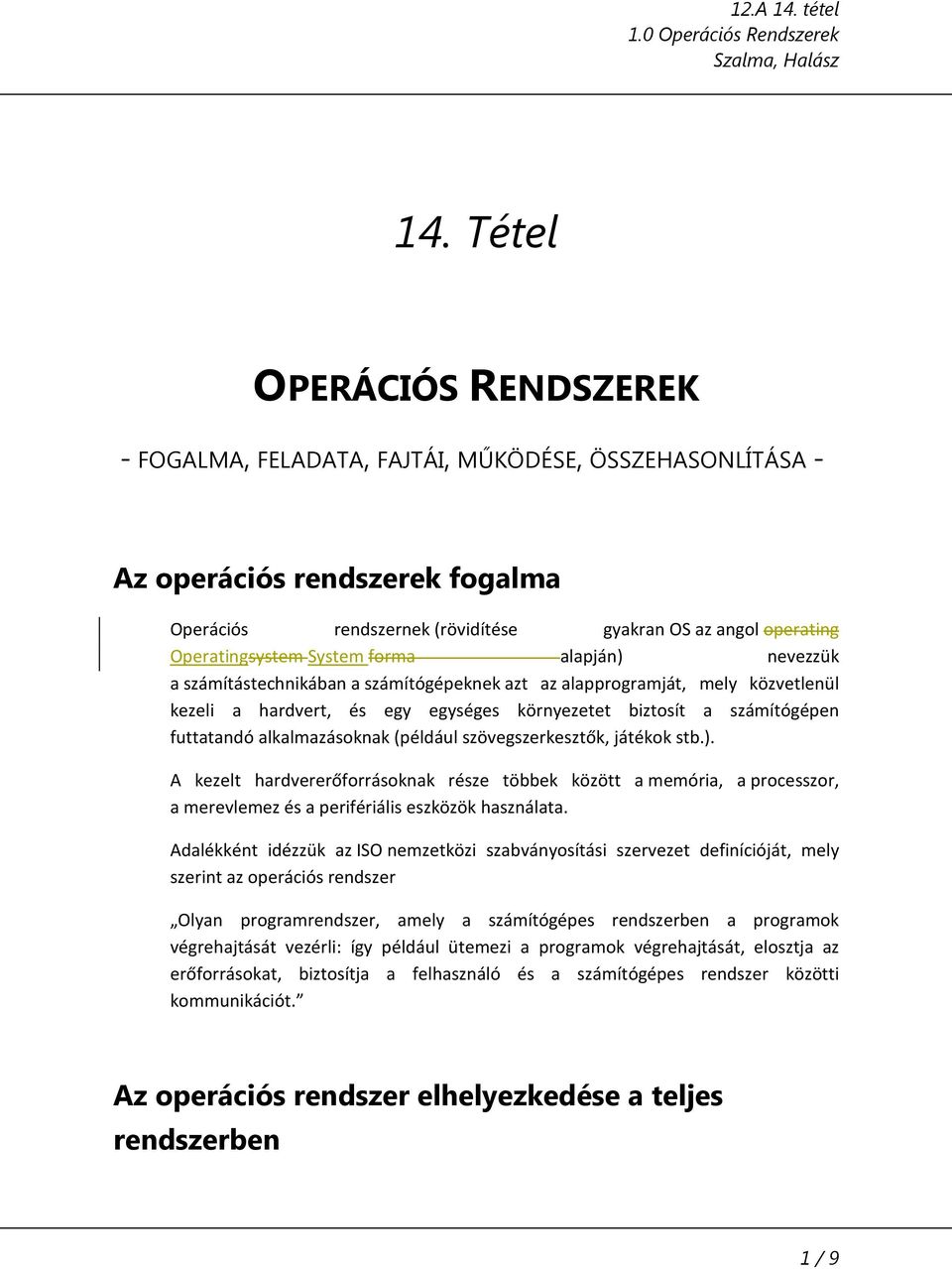 futtatandó alkalmazásoknak (például szövegszerkesztők, játékok stb.). A kezelt hardvererőforrásoknak része többek között a memória, a processzor, a merevlemez és a perifériális eszközök használata.