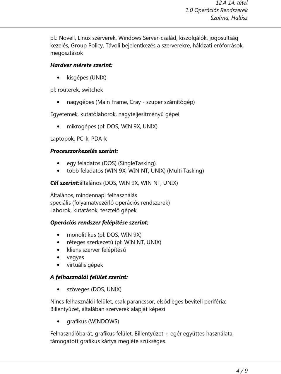 Processzorkezelés szerint: egy feladatos (DOS) (SingleTasking) több feladatos (WIN 9X, WIN NT, UNIX) (Multi Tasking) Cél szerint:általános (DOS, WIN 9X, WIN NT, UNIX) Általános, mindennapi