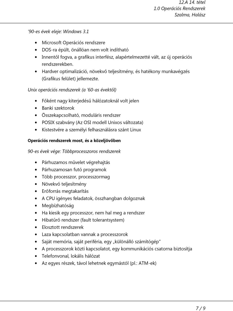 Unix operációs rendszerek (a 60-as évektől) Főként nagy kiterjedésű hálózatoknál volt jelen Banki szektorok Összekapcsolható, moduláris rendszer POSIX szabvány (Az OSI modell Unixos változata)