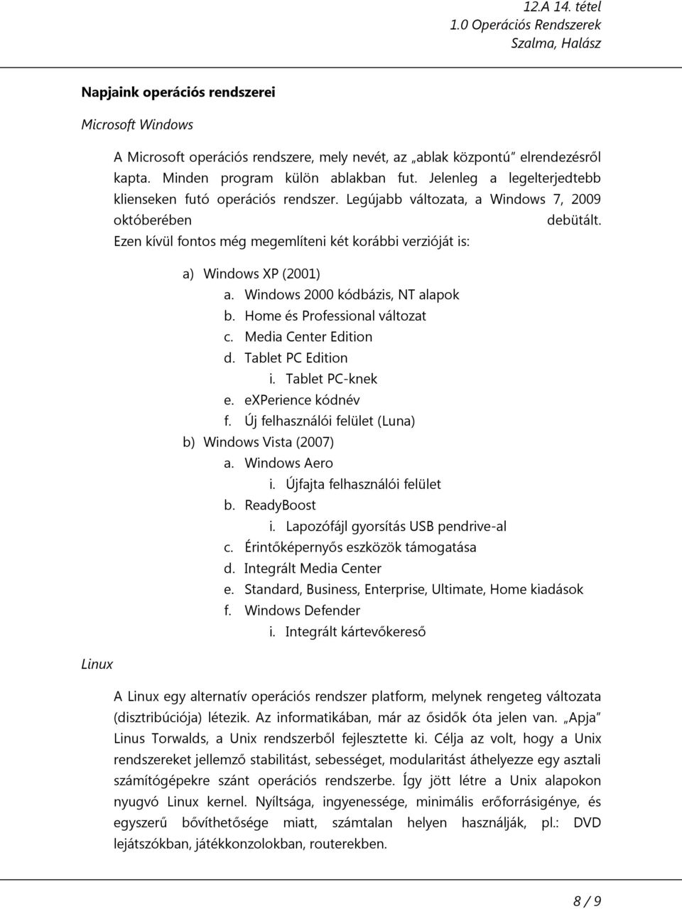 Ezen kívül fontos még megemlíteni két korábbi verzióját is: a) Windows XP (2001) a. Windows 2000 kódbázis, NT alapok b. Home és Professional változat c. Media Center Edition d. Tablet PC Edition i.
