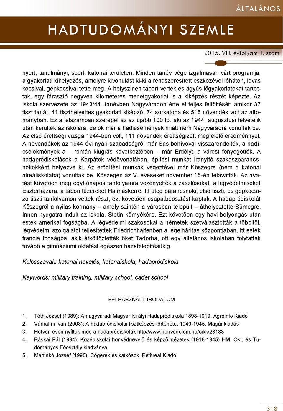 A helyszínen tábort vertek és ágyús lőgyakorlatokat tartottak, egy fárasztó negyven kilométeres menetgyakorlat is a kiképzés részét képezte. Az iskola szervezete az 1943/44.