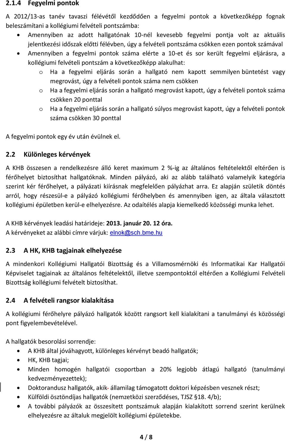 fegyelmi eljárásra, a kollégiumi felvételi pontszám a következőképp alakulhat: o Ha a fegyelmi eljárás során a hallgató nem kapott semmilyen büntetést vagy megrovást, úgy a felvételi pontok száma nem