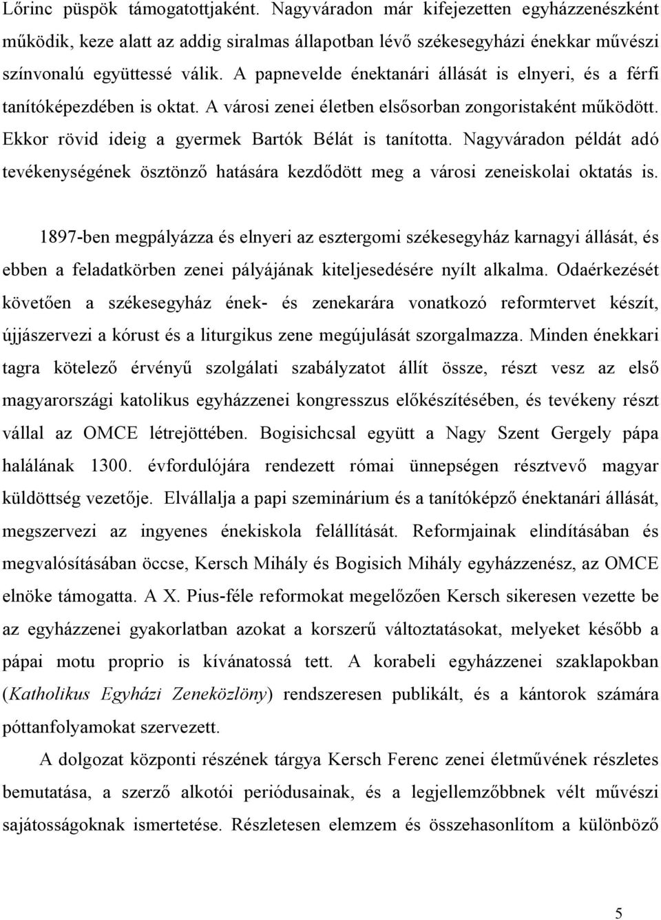 Nagyváradon példát adó tevékenységének ösztönző hatására kezdődött meg a városi zeneiskolai oktatás is.