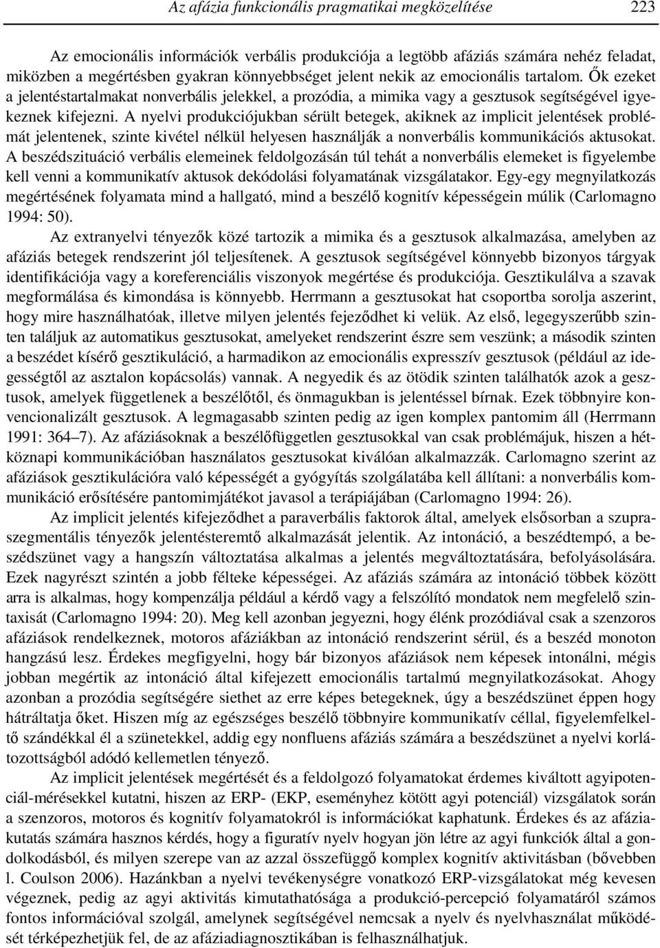 A nyelvi produkciójukban sérült betegek, akiknek az implicit jelentések problémát jelentenek, szinte kivétel nélkül helyesen használják a nonverbális kommunikációs aktusokat.