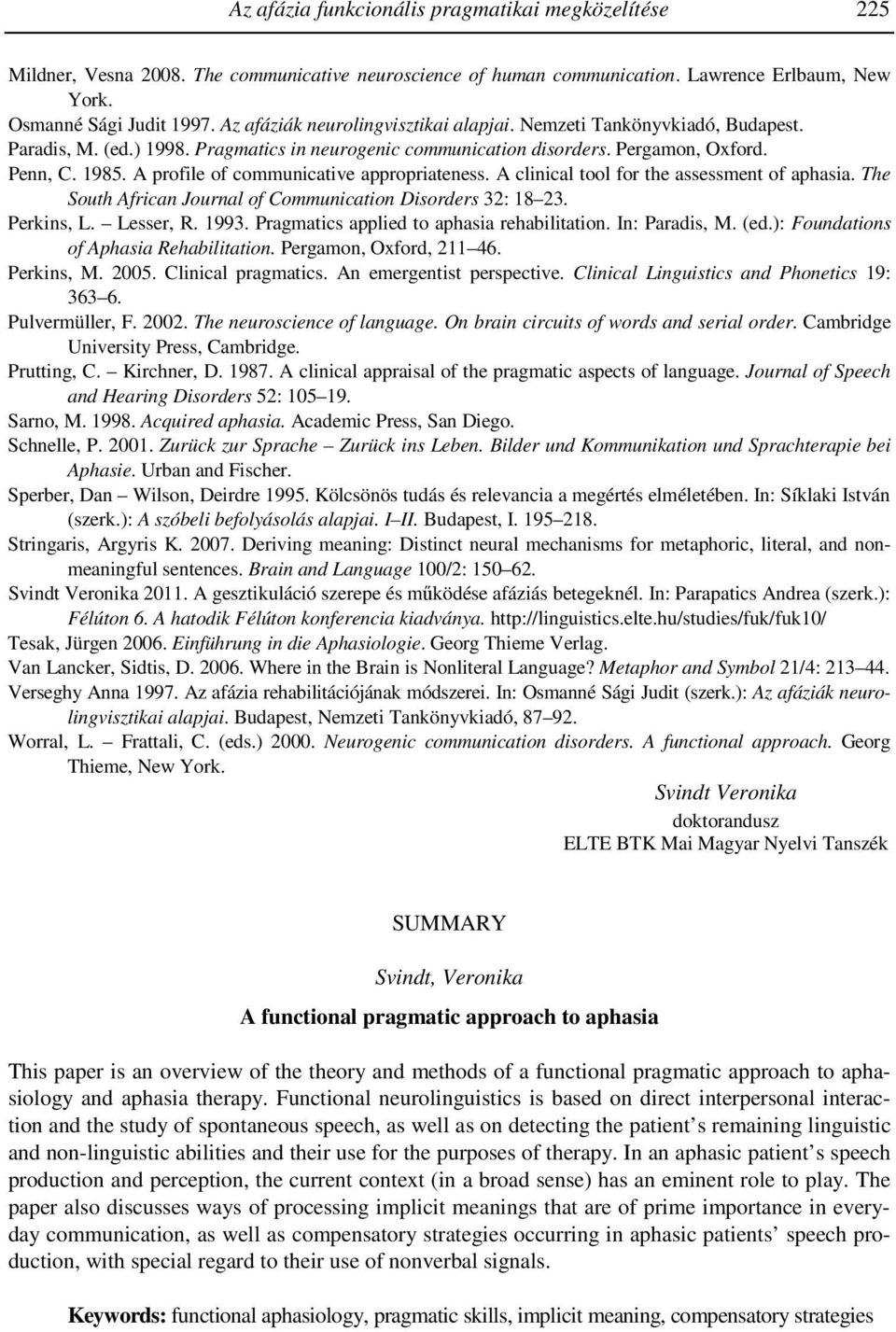 A profile of communicative appropriateness. A clinical tool for the assessment of aphasia. The South African Journal of Communication Disorders 32: 18 23. Perkins, L. Lesser, R. 1993.