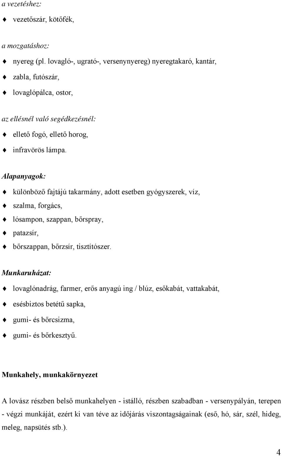 Alapanyagok: különböző fajtájú takarmány, adott esetben gyógyszerek, víz, szalma, forgács, lósampon, szappan, bőrspray, patazsír, bőrszappan, bőrzsír, tisztítószer.