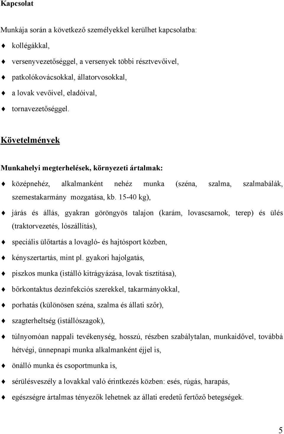 15-40 kg), járás és állás, gyakran göröngyös talajon (karám, lovascsarnok, terep) és ülés (traktorvezetés, lószállítás), speciális ülőtartás a lovagló- és hajtósport közben, kényszertartás, mint pl.