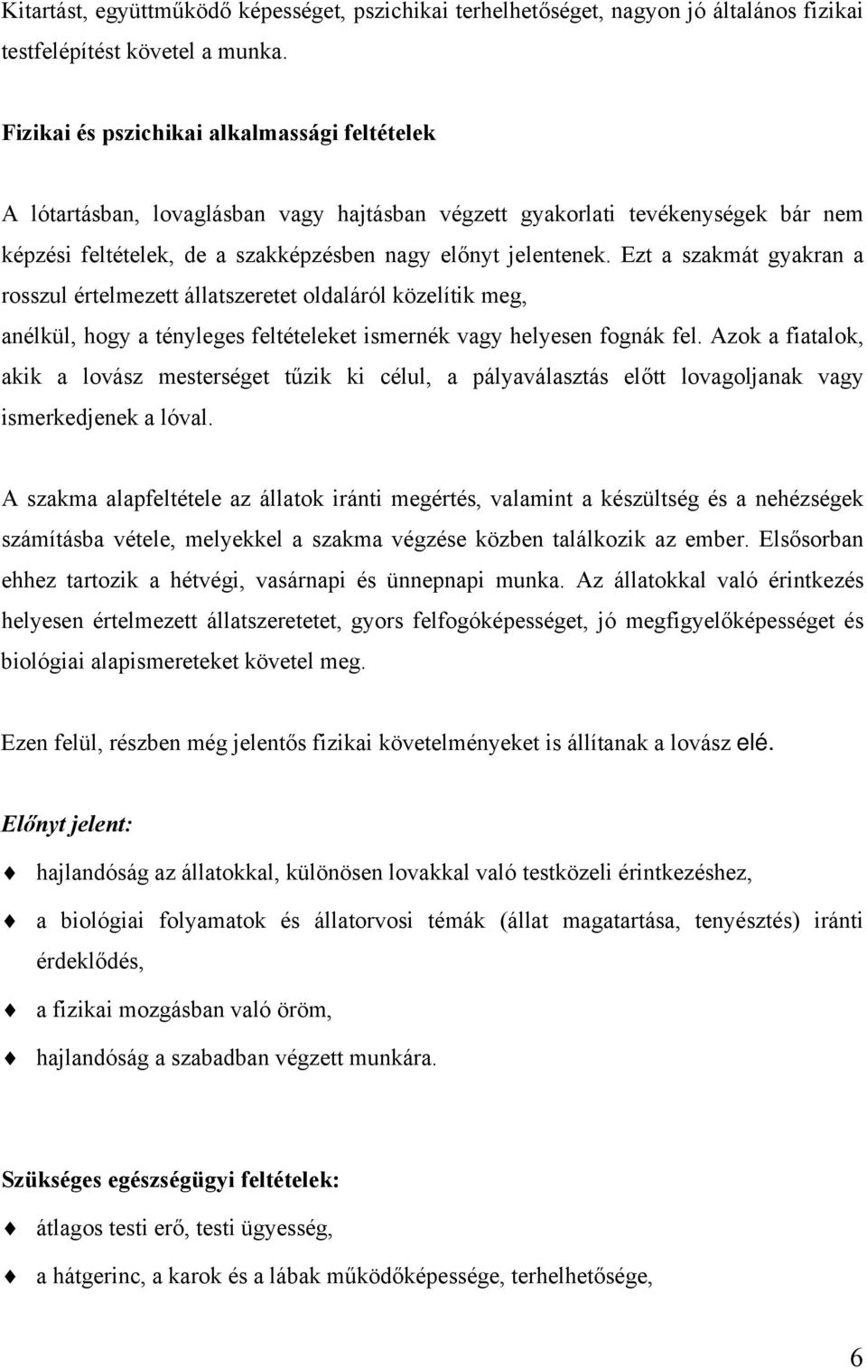 Ezt a szakmát gyakran a rosszul értelmezett állatszeretet oldaláról közelítik meg, anélkül, hogy a tényleges feltételeket ismernék vagy helyesen fognák fel.