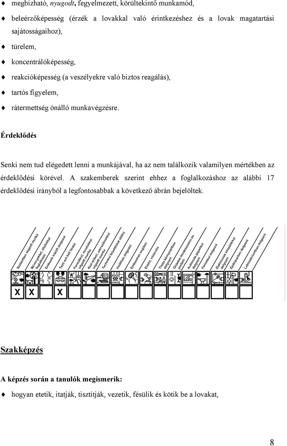 Érdeklődés Senki nem tud elégedett lenni a munkájával, ha az nem találkozik valamilyen mértékben az érdeklődési körével.