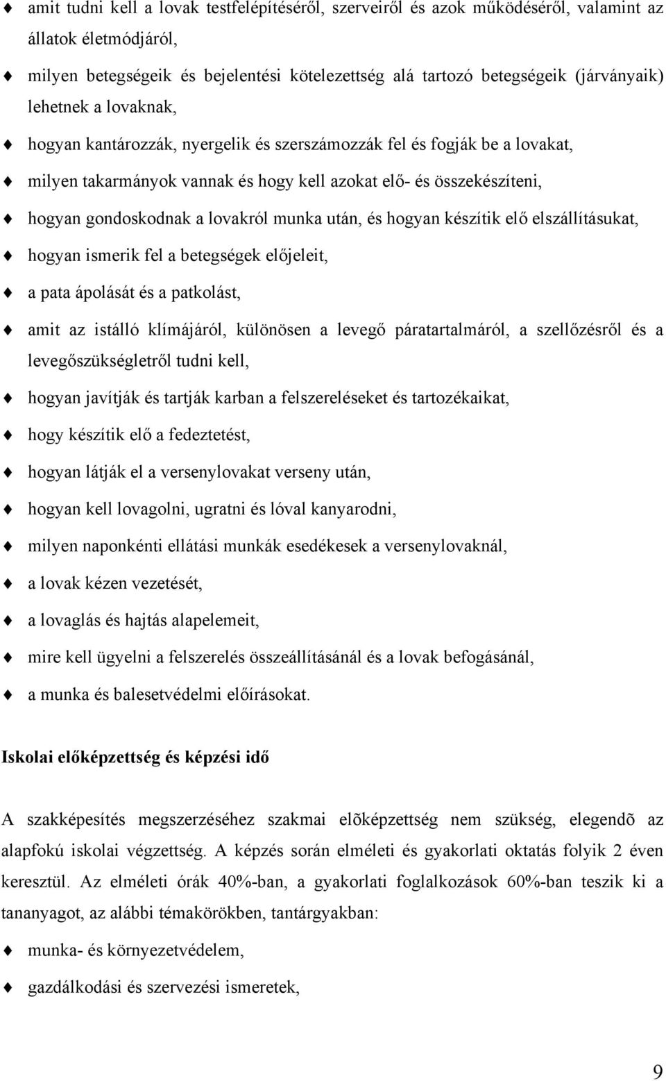 munka után, és hogyan készítik elő elszállításukat, hogyan ismerik fel a betegségek előjeleit, a pata ápolását és a patkolást, amit az istálló klímájáról, különösen a levegő páratartalmáról, a