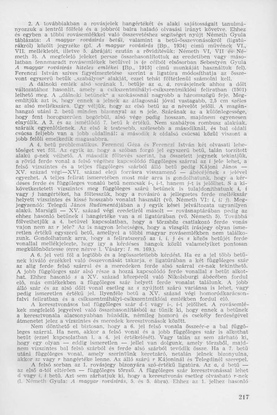 A magyar rovásírás [Bp., 1934] című művének VI., VII. mellékletét, illetve 5. ábráját; ezután a rövidítésük: Németh VI, VII és Németh 5).