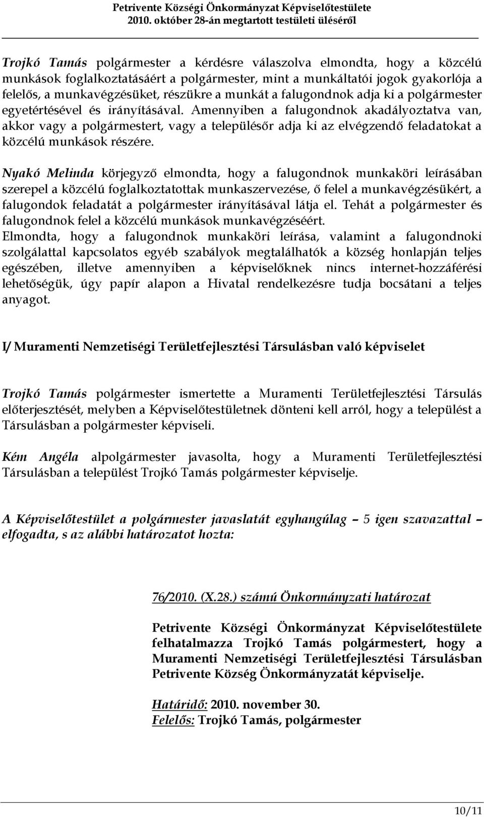 Amennyiben a falugondnok akadályoztatva van, akkor vagy a polgármestert, vagy a településőr adja ki az elvégzendő feladatokat a közcélú munkások részére.