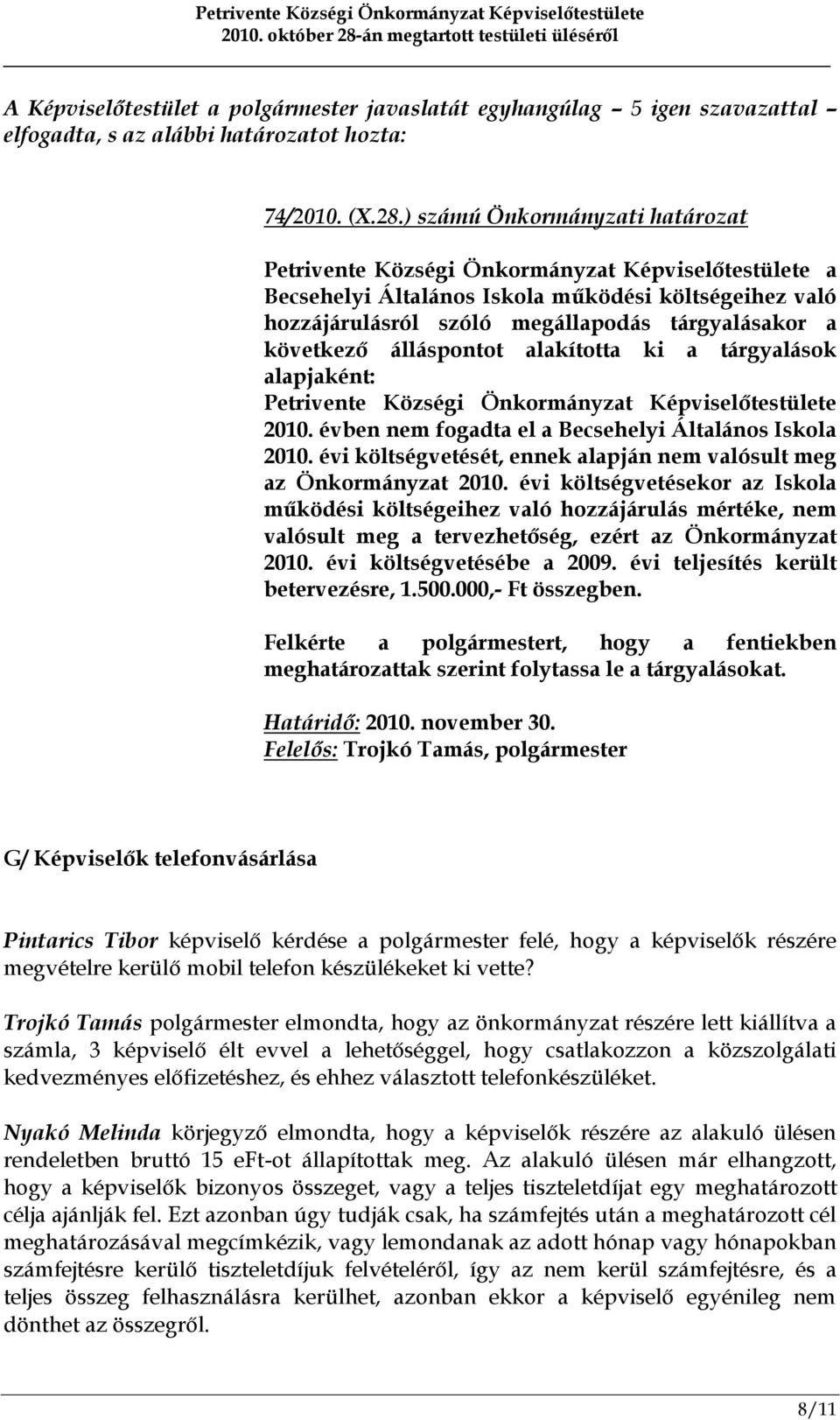 következő álláspontot alakította ki a tárgyalások alapjaként: Petrivente Községi Önkormányzat Képviselőtestülete 2010. évben nem fogadta el a Becsehelyi Általános Iskola 2010.