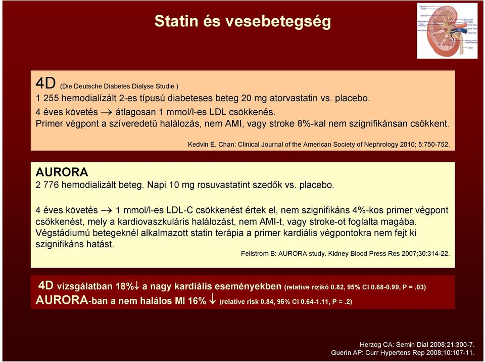 AURORA 2 776 hemodializált beteg. Napi 10 mg rosuvastatint szedők vs. placebo.