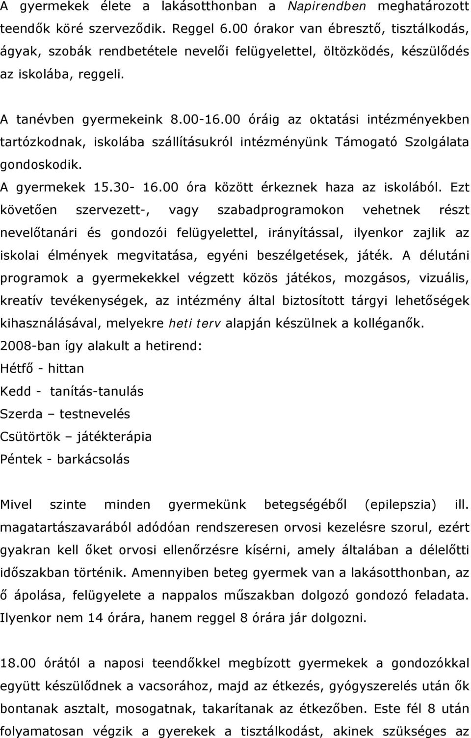 00 óráig az oktatási intézményekben tartózkodnak, iskolába szállításukról intézményünk Támogató Szolgálata gondoskodik. A gyermekek 15.30-16.00 óra között érkeznek haza az iskolából.