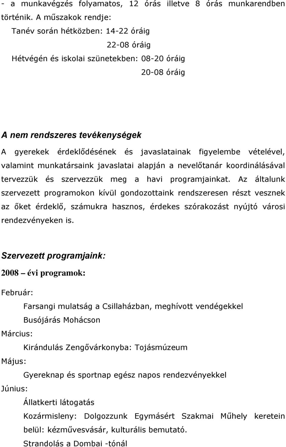 figyelembe vételével, valamint munkatársaink javaslatai alapján a nevelőtanár koordinálásával tervezzük és szervezzük meg a havi programjainkat.