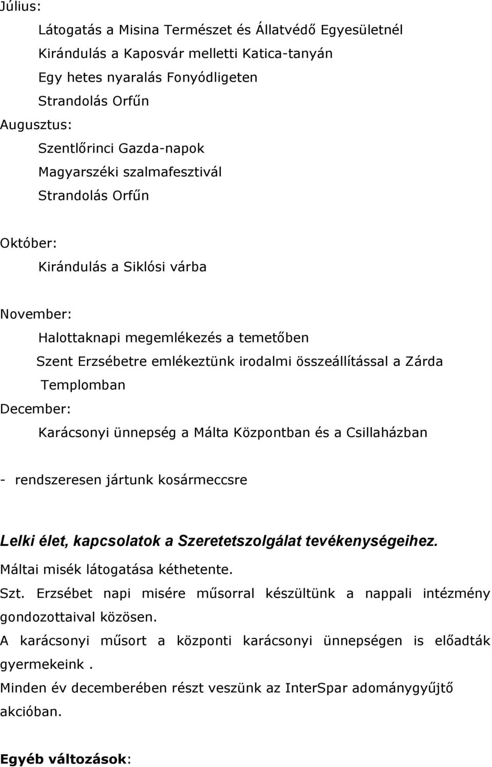 Templomban December: Karácsonyi ünnepség a Málta Központban és a Csillaházban - rendszeresen jártunk kosármeccsre Lelki élet, kapcsolatok a Szeretetszolgálat tevékenységeihez.