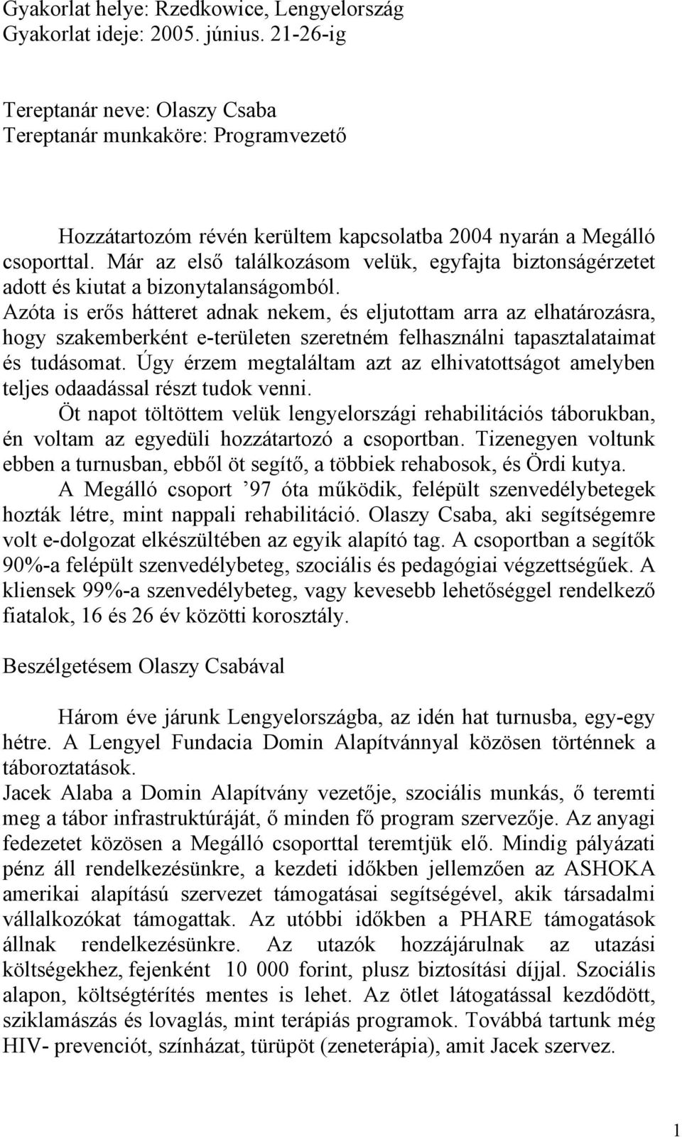 Már az első találkozásom velük, egyfajta biztonságérzetet adott és kiutat a bizonytalanságomból.