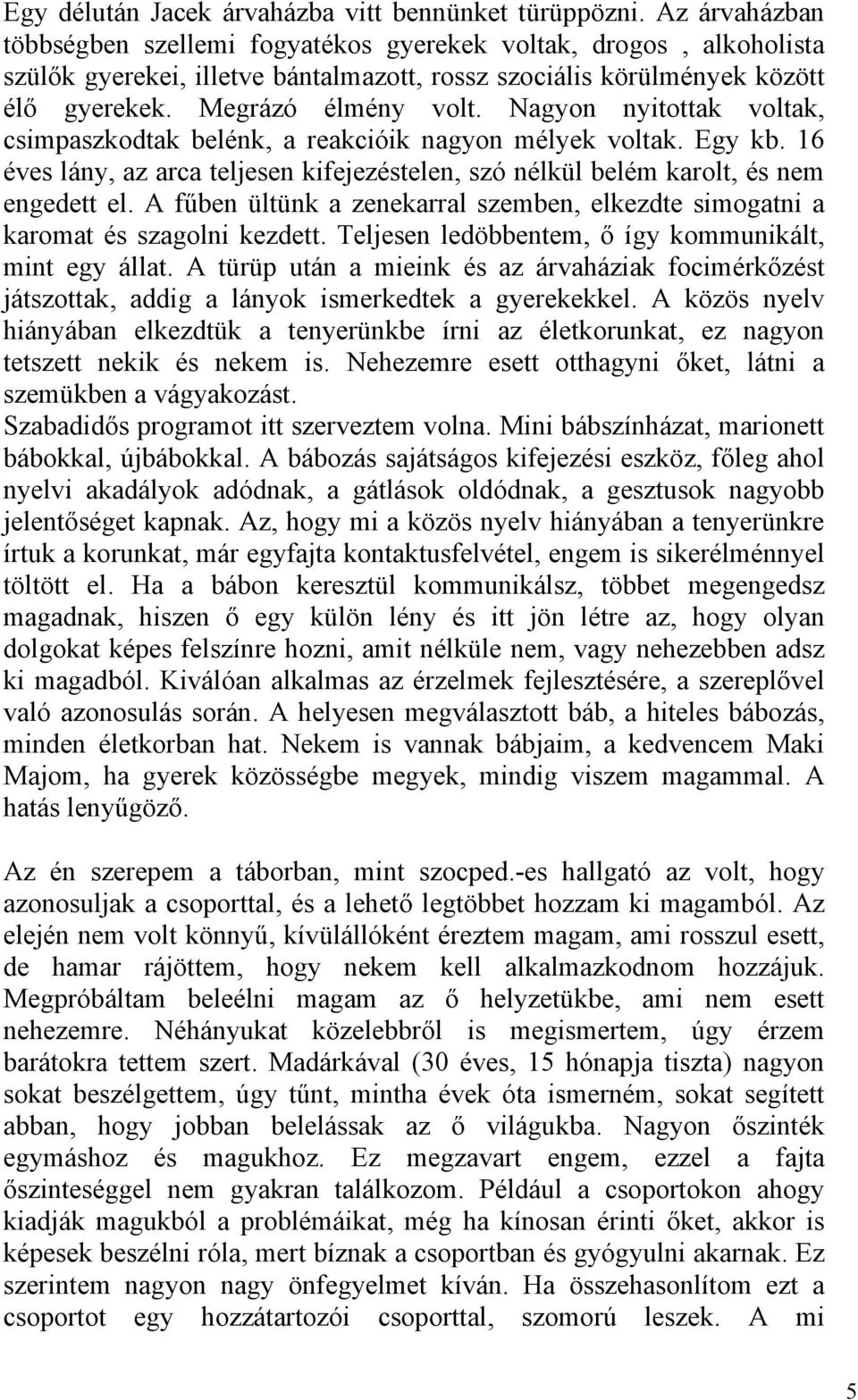 Nagyon nyitottak voltak, csimpaszkodtak belénk, a reakcióik nagyon mélyek voltak. Egy kb. 16 éves lány, az arca teljesen kifejezéstelen, szó nélkül belém karolt, és nem engedett el.