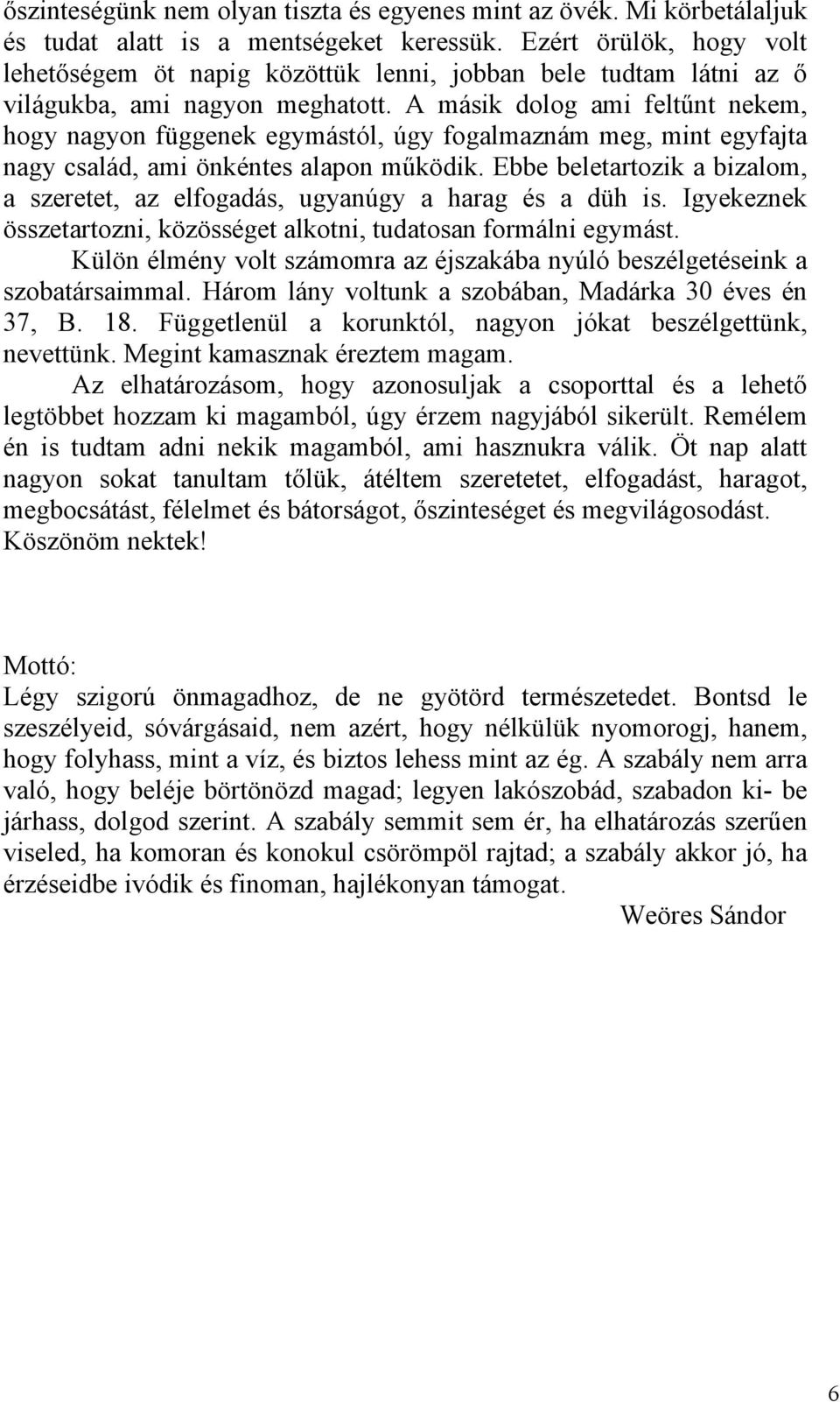 A másik dolog ami feltűnt nekem, hogy nagyon függenek egymástól, úgy fogalmaznám meg, mint egyfajta nagy család, ami önkéntes alapon működik.