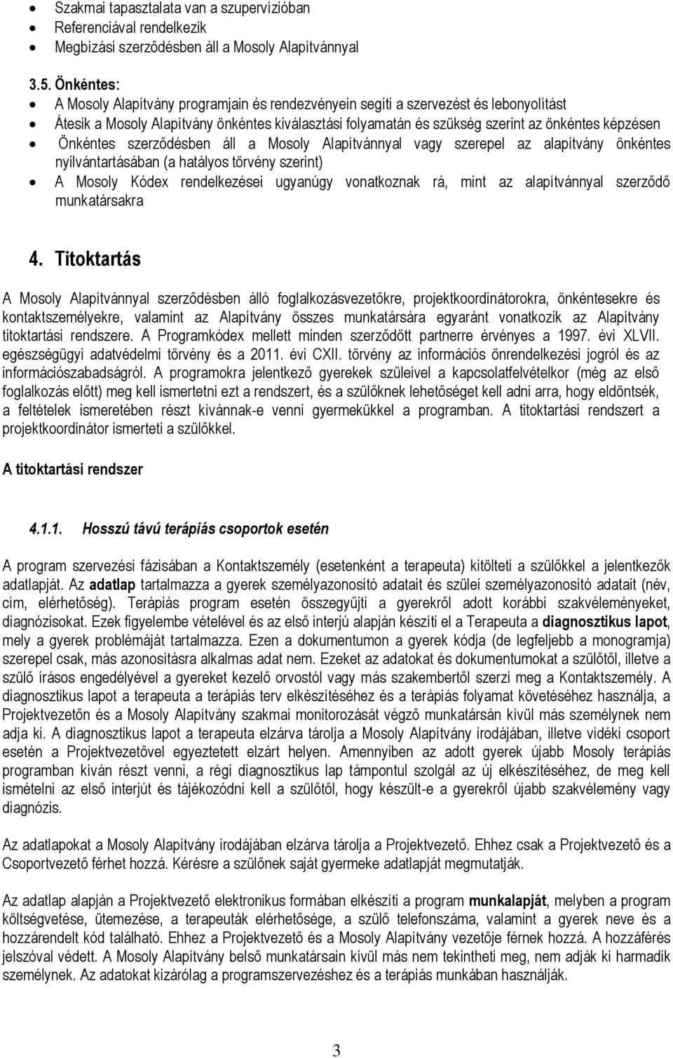 Önkéntes szerződésben áll a Mosoly Alapítvánnyal vagy szerepel az alapítvány önkéntes nyilvántartásában (a hatályos törvény szerint) A Mosoly Kódex rendelkezései ugyanúgy vonatkoznak rá, mint az