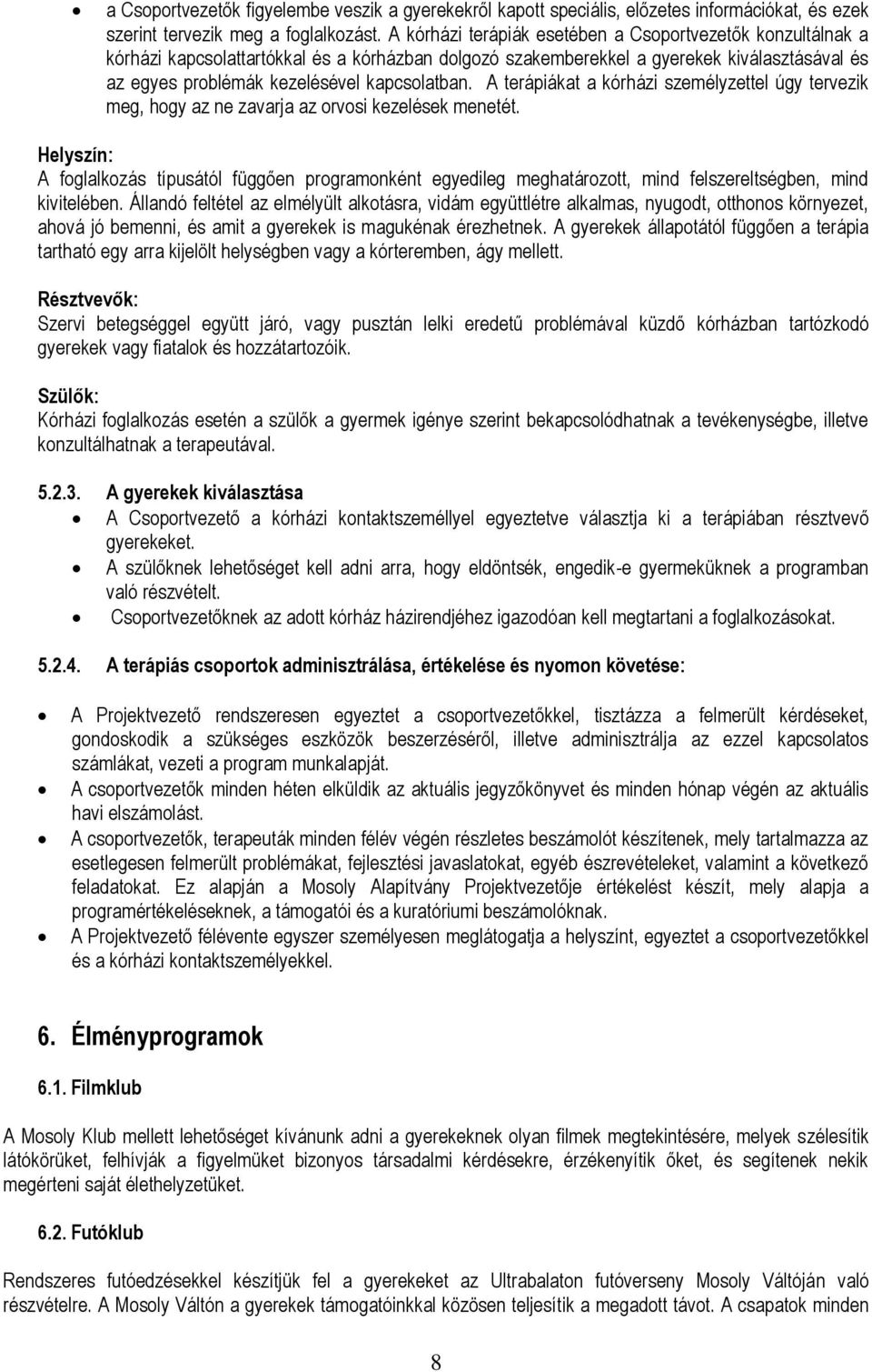 A terápiákat a kórházi személyzettel úgy tervezik meg, hogy az ne zavarja az orvosi kezelések menetét.