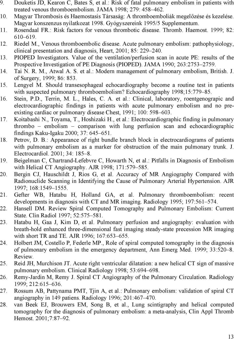 : Risk factors for venous thrombotic disease. Thromb. Haemost. 1999; 82: 610 619. 12. Riedel M., Venous thromboembolic disease.