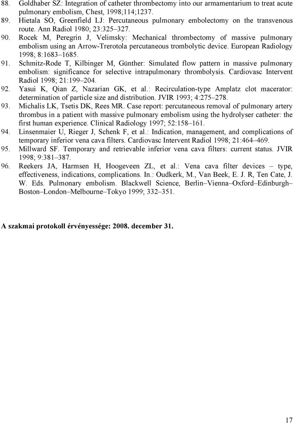 Rocek M, Peregrin J, Velimsky: Mechanical thrombectomy of massive pulmonary embolism using an Arrow-Trerotola percutaneous trombolytic device. European Radiology 1998; 8:1683 1685. 91.