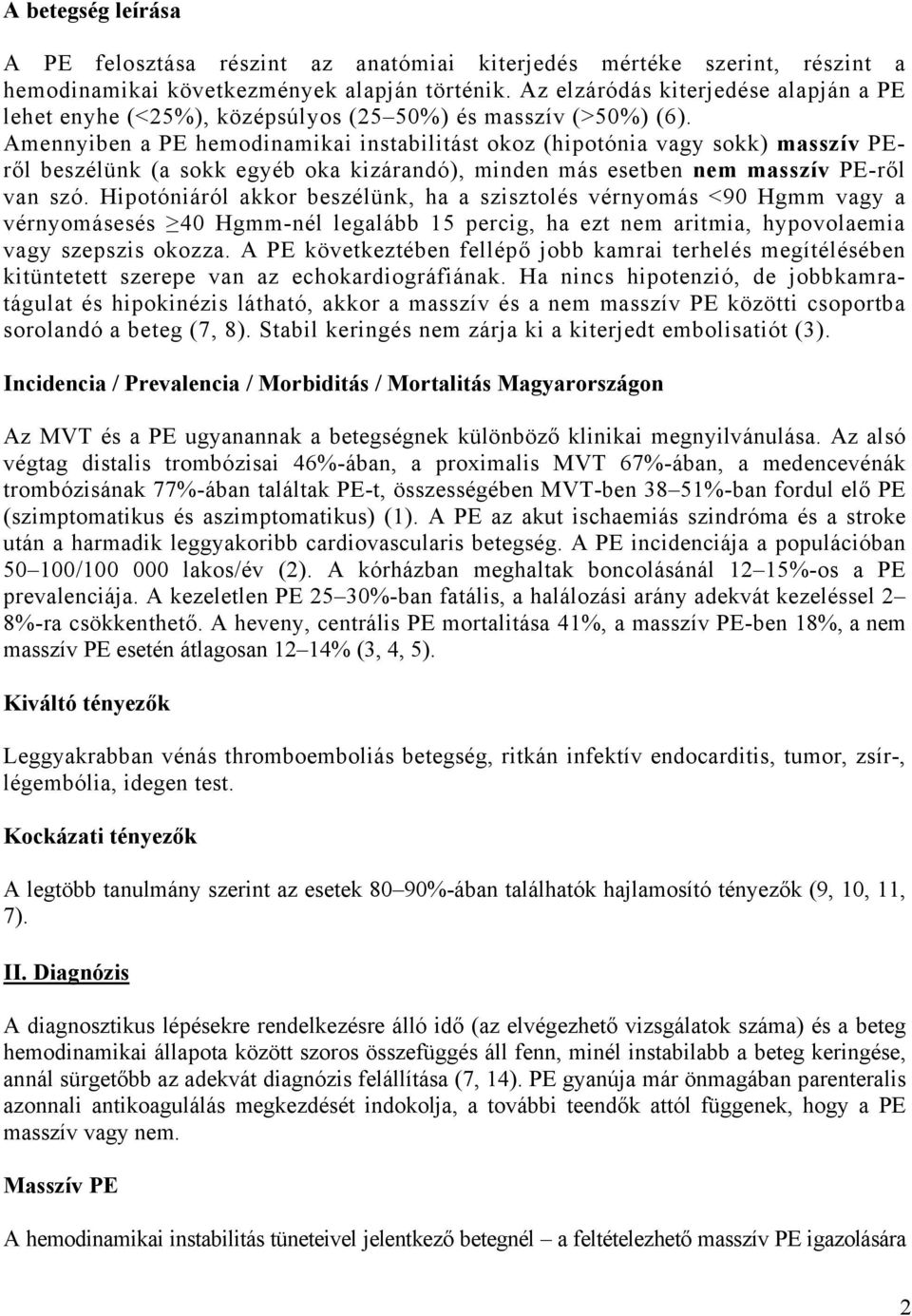 Amennyiben a PE hemodinamikai instabilitást okoz (hipotónia vagy sokk) masszív PEről beszélünk (a sokk egyéb oka kizárandó), minden más esetben nem masszív PE-ről van szó.