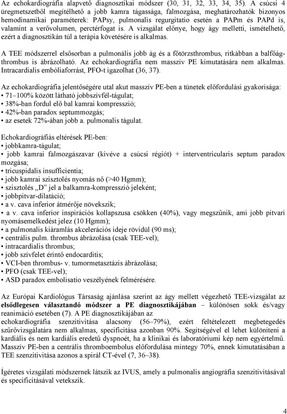 verővolumen, perctérfogat is. A vizsgálat előnye, hogy ágy melletti, ismételhető, ezért a diagnosztikán túl a terápia követésére is alkalmas.