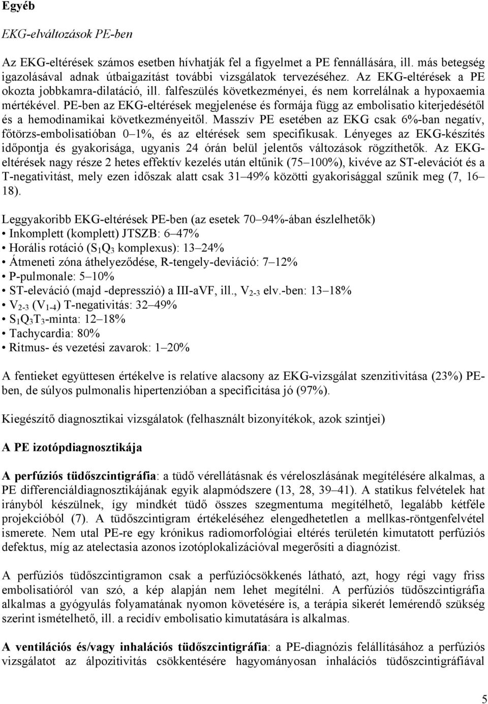 PE-ben az EKG-eltérések megjelenése és formája függ az embolisatio kiterjedésétől és a hemodinamikai következményeitől.