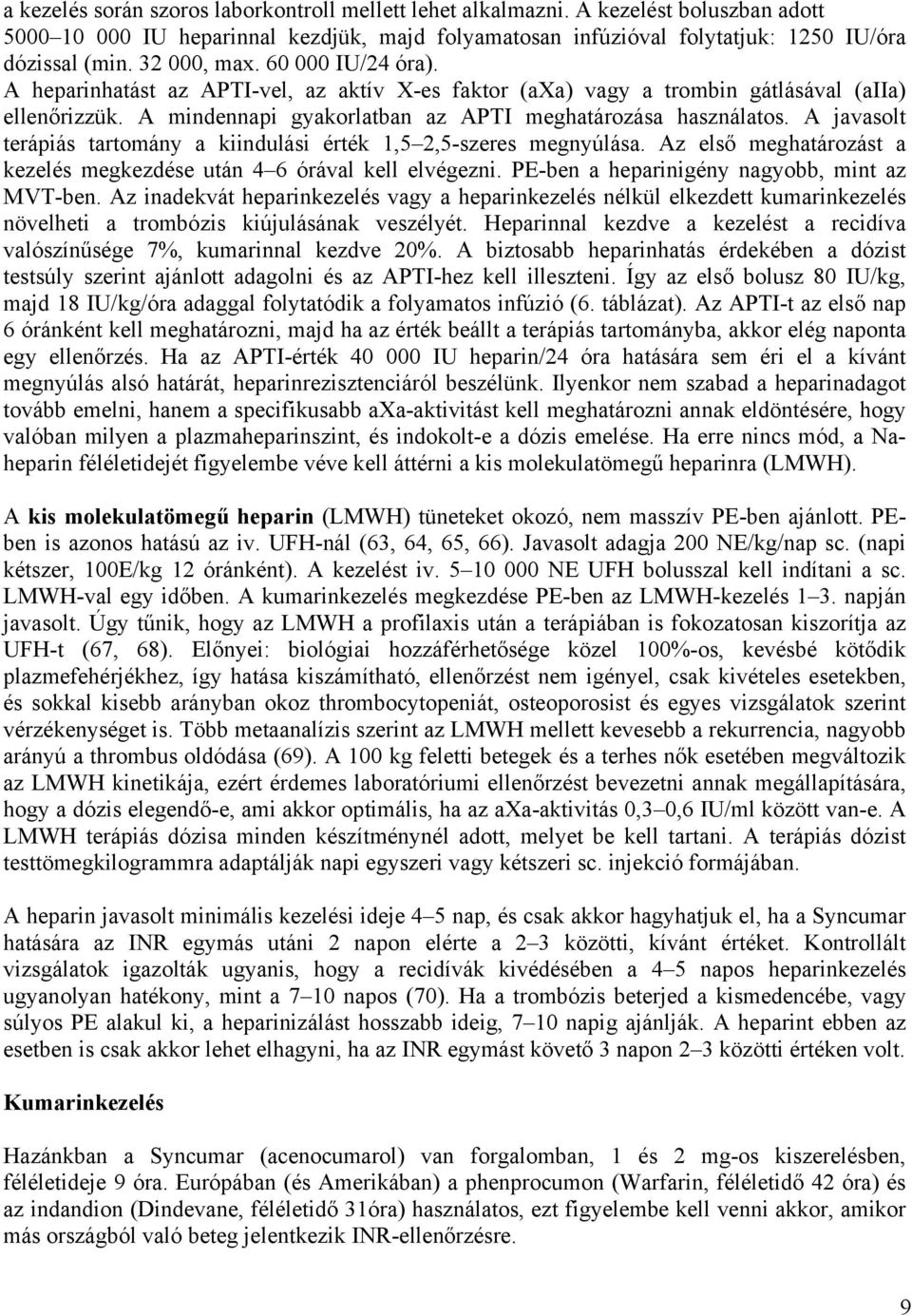 A javasolt terápiás tartomány a kiindulási érték 1,5 2,5-szeres megnyúlása. Az első meghatározást a kezelés megkezdése után 4 6 órával kell elvégezni. PE-ben a heparinigény nagyobb, mint az MVT-ben.