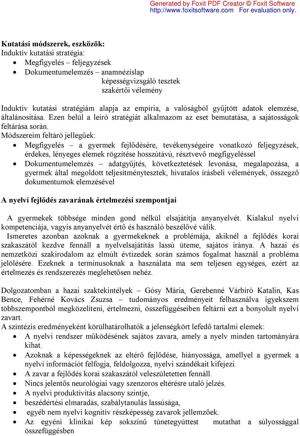 Módszereim feltáró jellegűek: Megfigyelés a gyermek fejlődésére, tevékenységeire vonatkozó feljegyzések, érdekes, lényeges elemek rögzítése hosszútávú, résztvevő megfigyeléssel Dokumentumelemzés