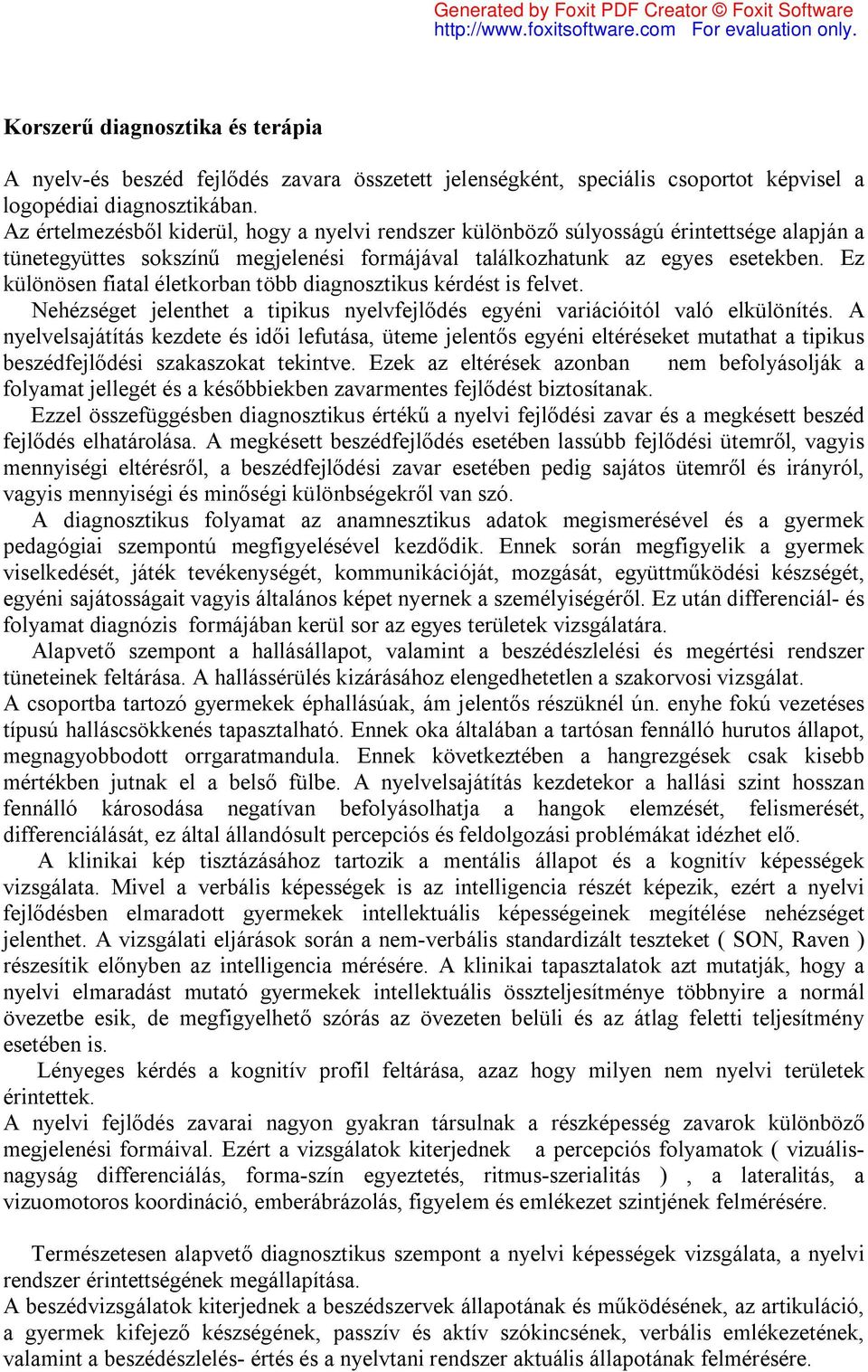 Ez különösen fiatal életkorban több diagnosztikus kérdést is felvet. Nehézséget jelenthet a tipikus nyelvfejlődés egyéni variációitól való elkülönítés.