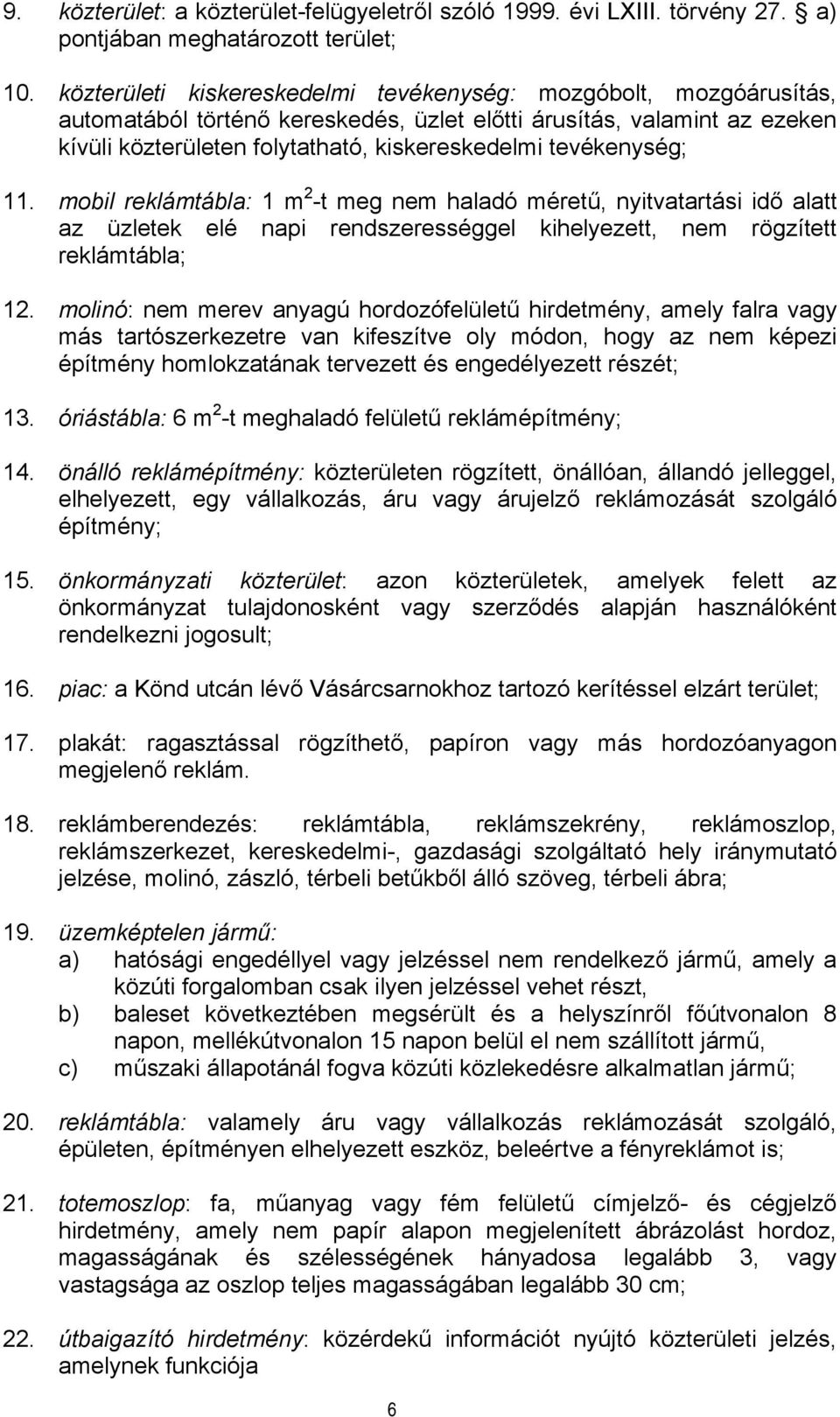 tevékenység; 11. mobil reklámtábla: 1 m 2 -t meg nem haladó méretű, nyitvatartási idő alatt az üzletek elé napi rendszerességgel kihelyezett, nem rögzített reklámtábla; 12.