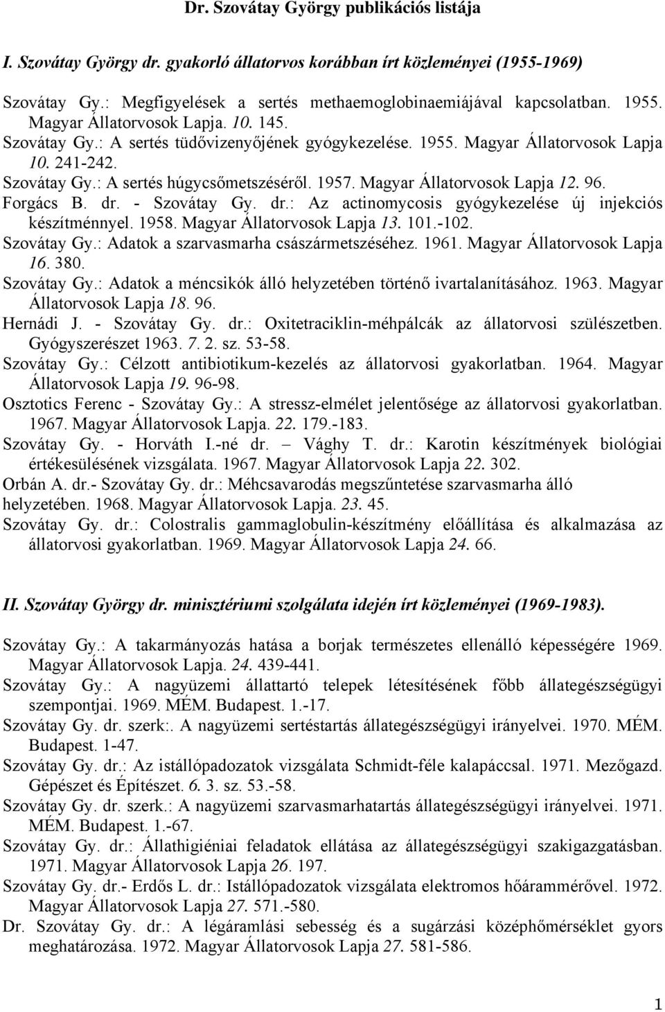 Magyar Állatorvosok Lapja 12. 96. Forgács B. dr. - Szovátay Gy. dr.: Az actinomycosis gyógykezelése új injekciós készítménnyel. 1958. Magyar Állatorvosok Lapja 13. 101.-102. Szovátay Gy.: Adatok a szarvasmarha császármetszéséhez.